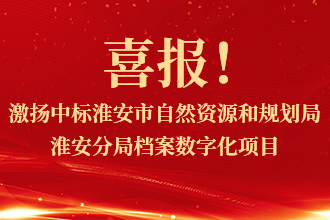 喜报！激扬中(zhōng)标淮安(ān)市自然资源和规划局淮安(ān)分(fēn)局档案整理(lǐ)及数字化采購(gòu)项目