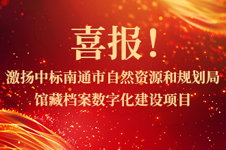 喜报！激扬中(zhōng)标南通市自然资源和规划局馆藏档案数字化建设项目
