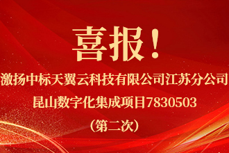 喜报！激扬中(zhōng)标天翼云科(kē)技(jì )有(yǒu)限公(gōng)司江苏分(fēn)公(gōng)司昆山(shān)数字化集成项目7830503（第二次）